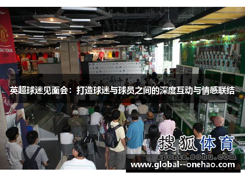 英超球迷见面会:打造球迷与球员之间的深度互动与情感联结 英超球迷见面会:打造球迷与球员之间的深度互动与情感联结