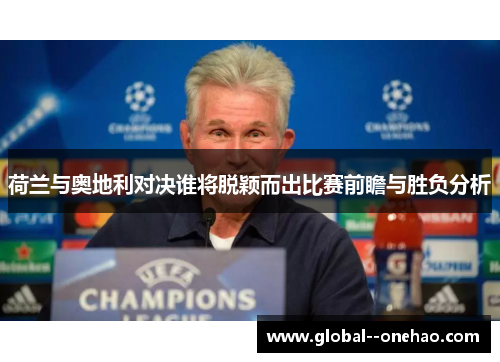 荷兰与奥地利对决谁将脱颖而出比赛前瞻与胜负分析