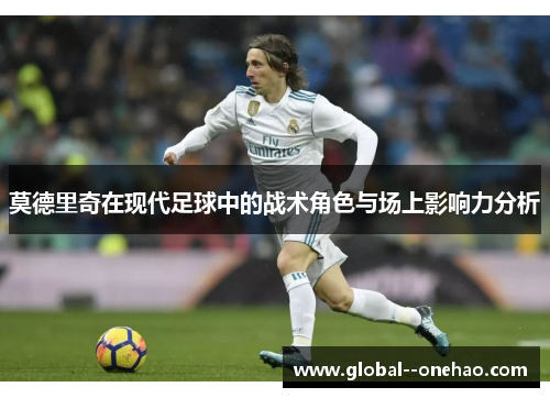 莫德里奇在现代足球中的战术角色与场上影响力分析