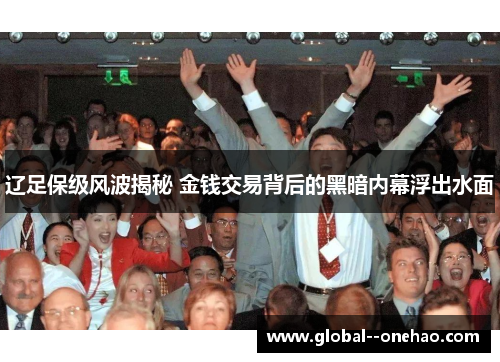 辽足保级风波揭秘 金钱交易背后的黑暗内幕浮出水面 辽足保级风波揭秘 金钱交易背后的黑暗内幕浮出水面